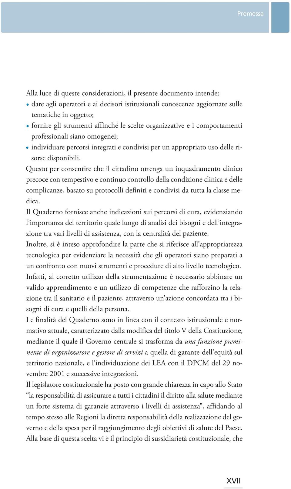 Questo per consentire che il cittadino ottenga un inquadramento clinico precoce con tempestivo e continuo controllo della condizione clinica e delle complicanze, basato su protocolli definiti e