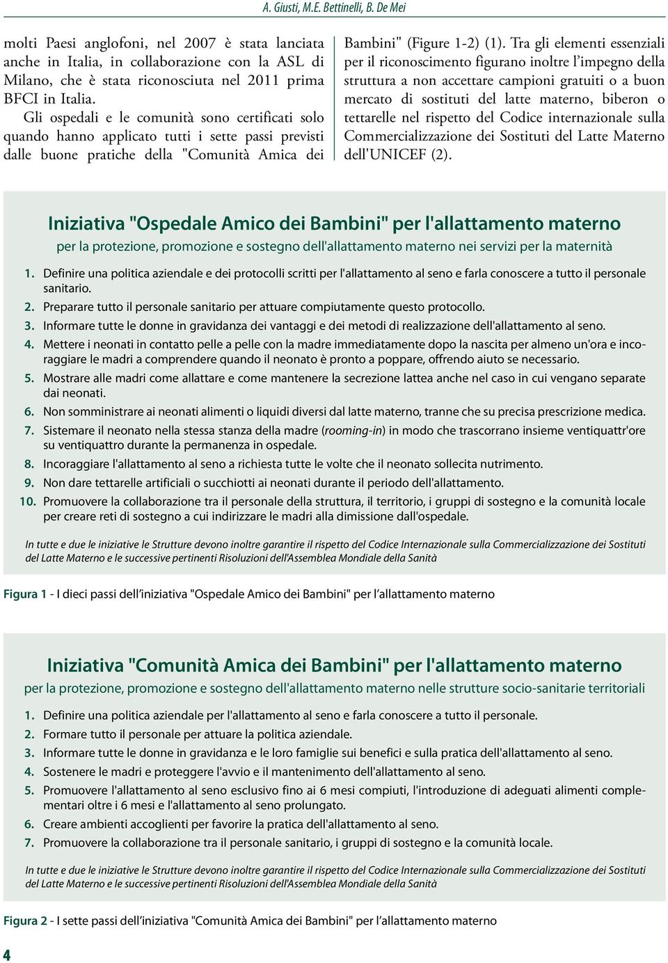 Tra gli elementi essenziali per il riconoscimento figurano inoltre l impegno della struttura a non accettare campioni gratuiti o a buon mercato di sostituti del latte materno, biberon o tettarelle