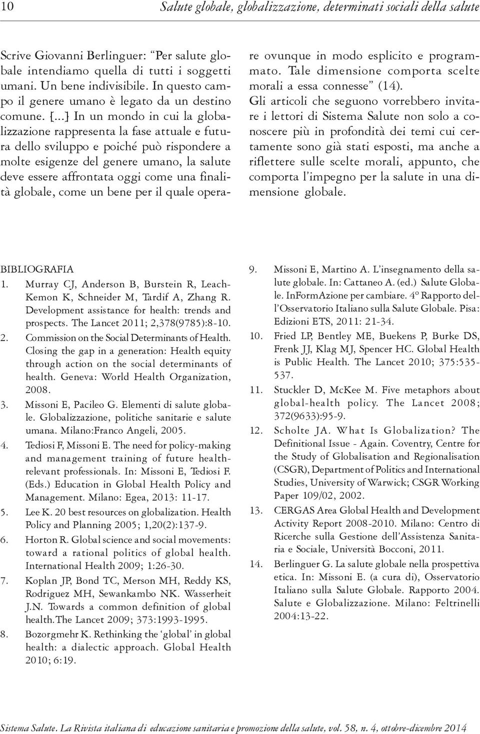 ..] In un mondo in cui la globalizzazione rappresenta la fase attuale e futura dello sviluppo e poiché può rispondere a molte esigenze del genere umano, la salute deve essere affrontata oggi come una