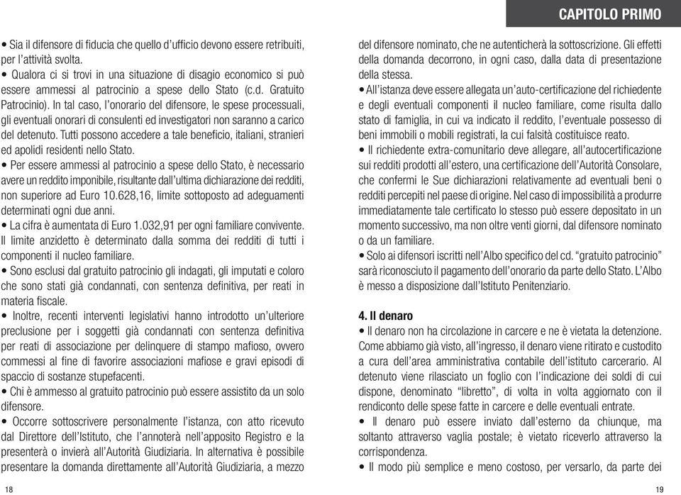 In tal caso, l onorario del difensore, le spese processuali, gli eventuali onorari di consulenti ed investigatori non saranno a carico del detenuto.