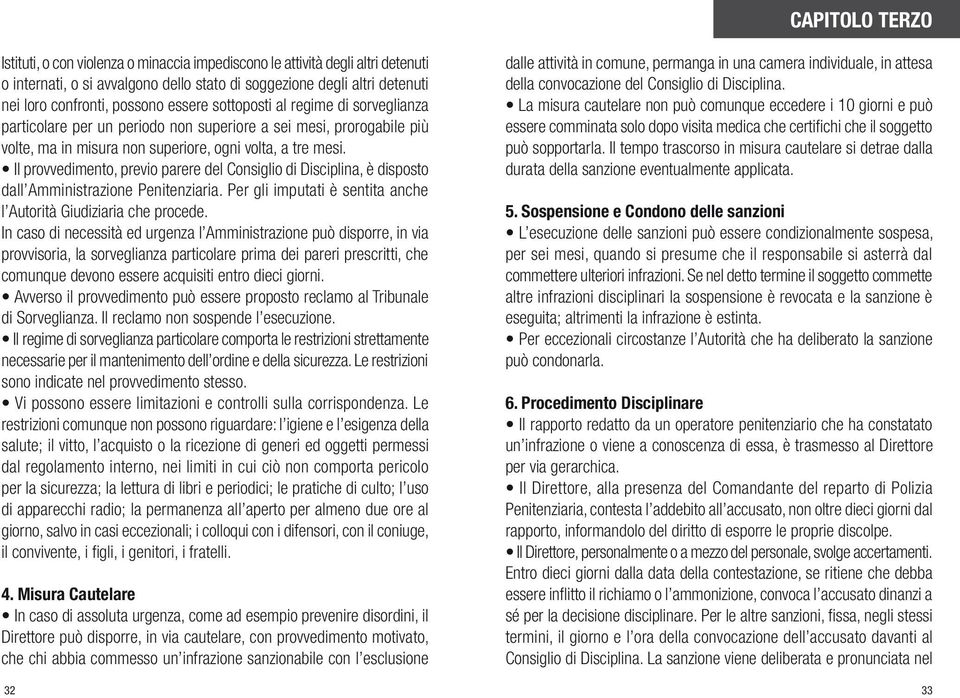 Il provvedimento, previo parere del Consiglio di Disciplina, è disposto dall Amministrazione Penitenziaria. Per gli imputati è sentita anche l Autorità Giudiziaria che procede.