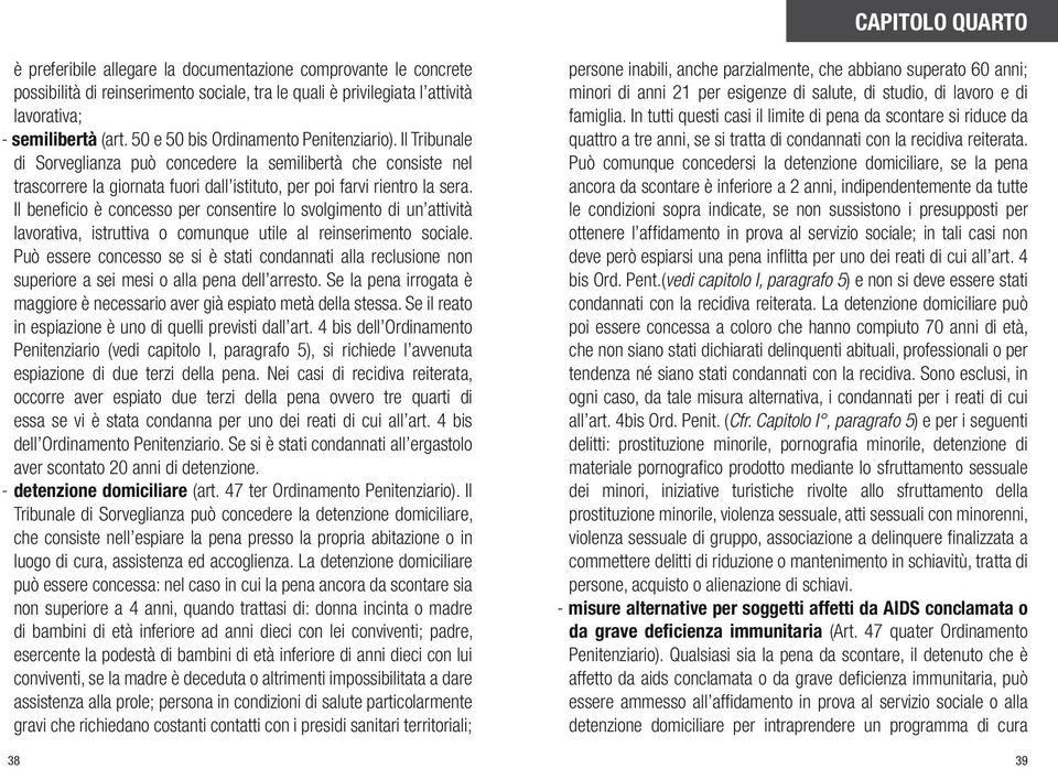 Il beneficio è concesso per consentire lo svolgimento di un attività lavorativa, istruttiva o comunque utile al reinserimento sociale.