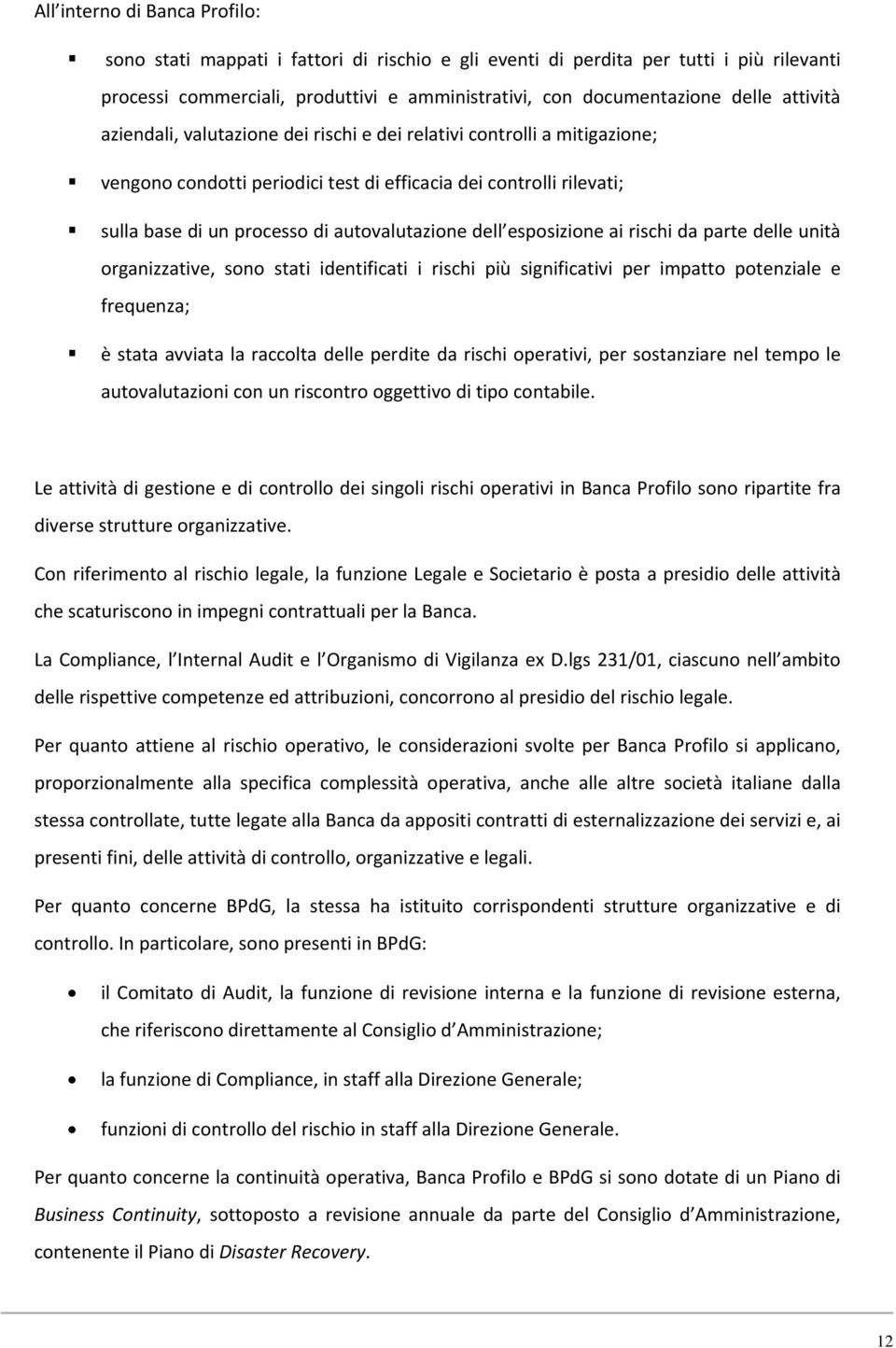 dell esposizione ai rischi da parte delle unità organizzative, sono stati identificati i rischi più significativi per impatto potenziale e frequenza; è stata avviata la raccolta delle perdite da