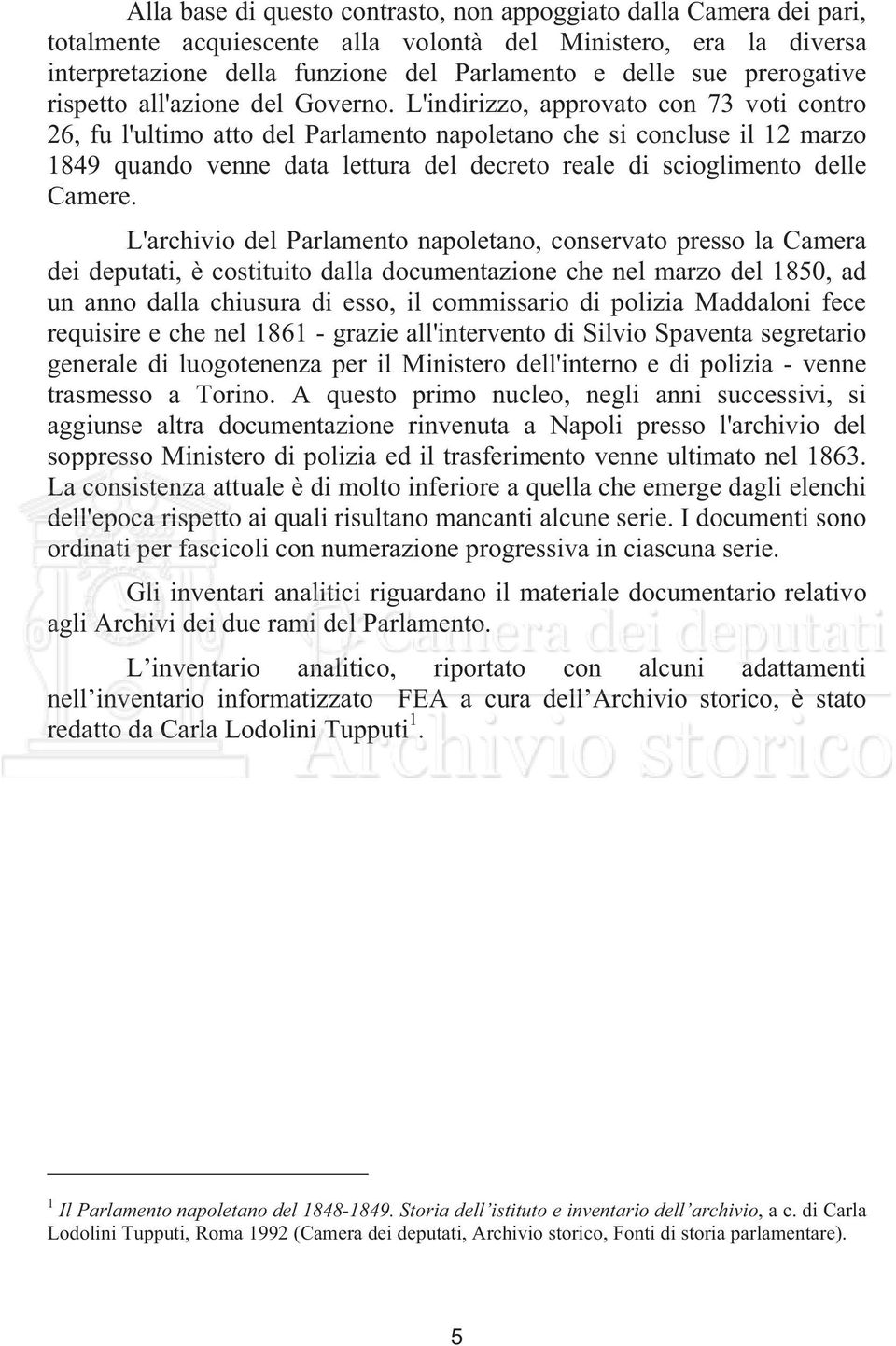 L'indirizzo, approvato con 73 voti contro 26, fu l'ultimo atto del Parlamento napoletano che si concluse il 12 marzo 1849 quando venne data lettura del decreto reale di scioglimento delle Camere.