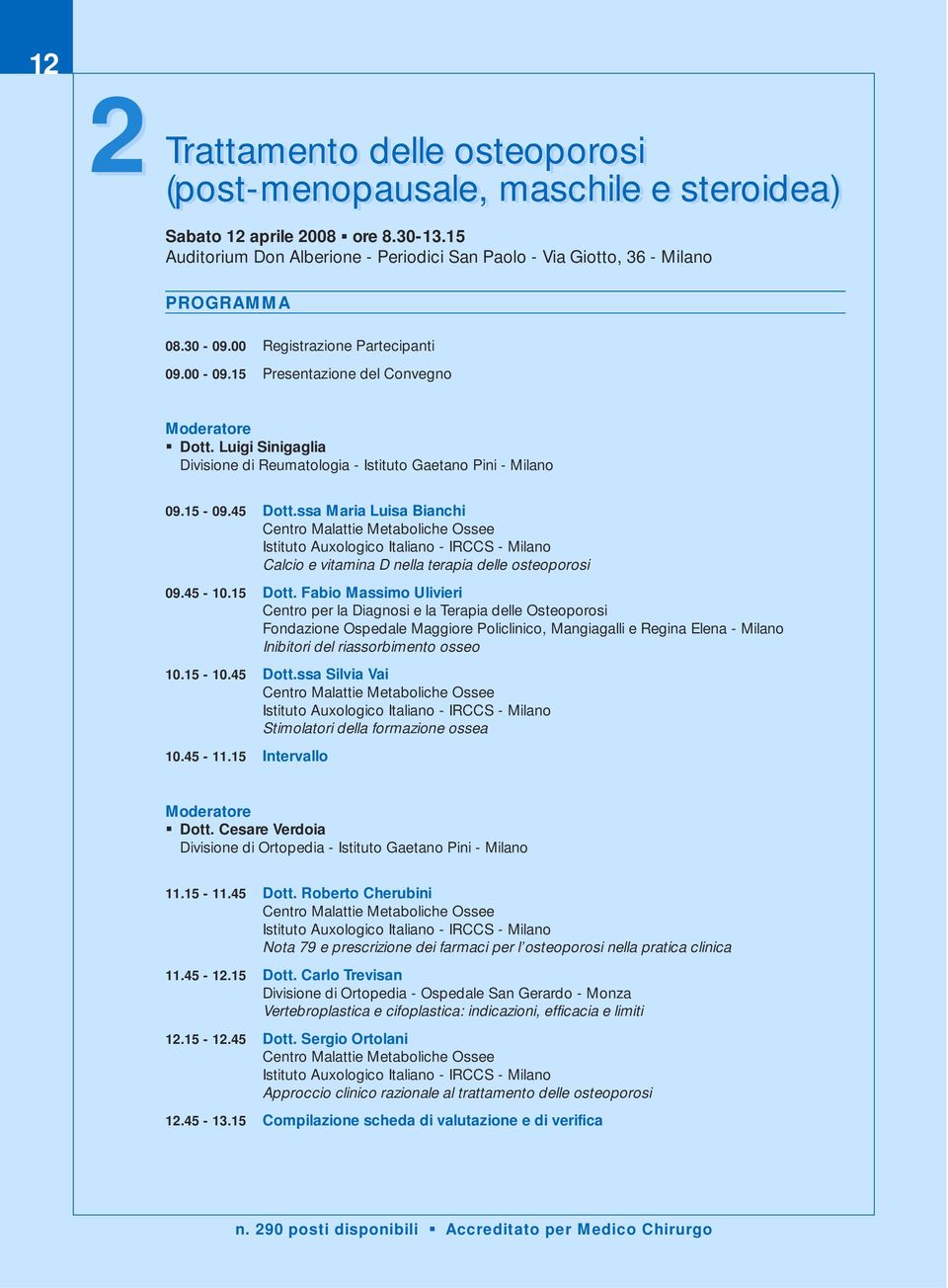 ssa Maria Luisa Bianchi Centro Malattie Metaboliche Ossee Istituto Auxologico Italiano - IRCCS - Milano Calcio e vitamina D nella terapia delle osteoporosi 09.45-10.15 Dott.