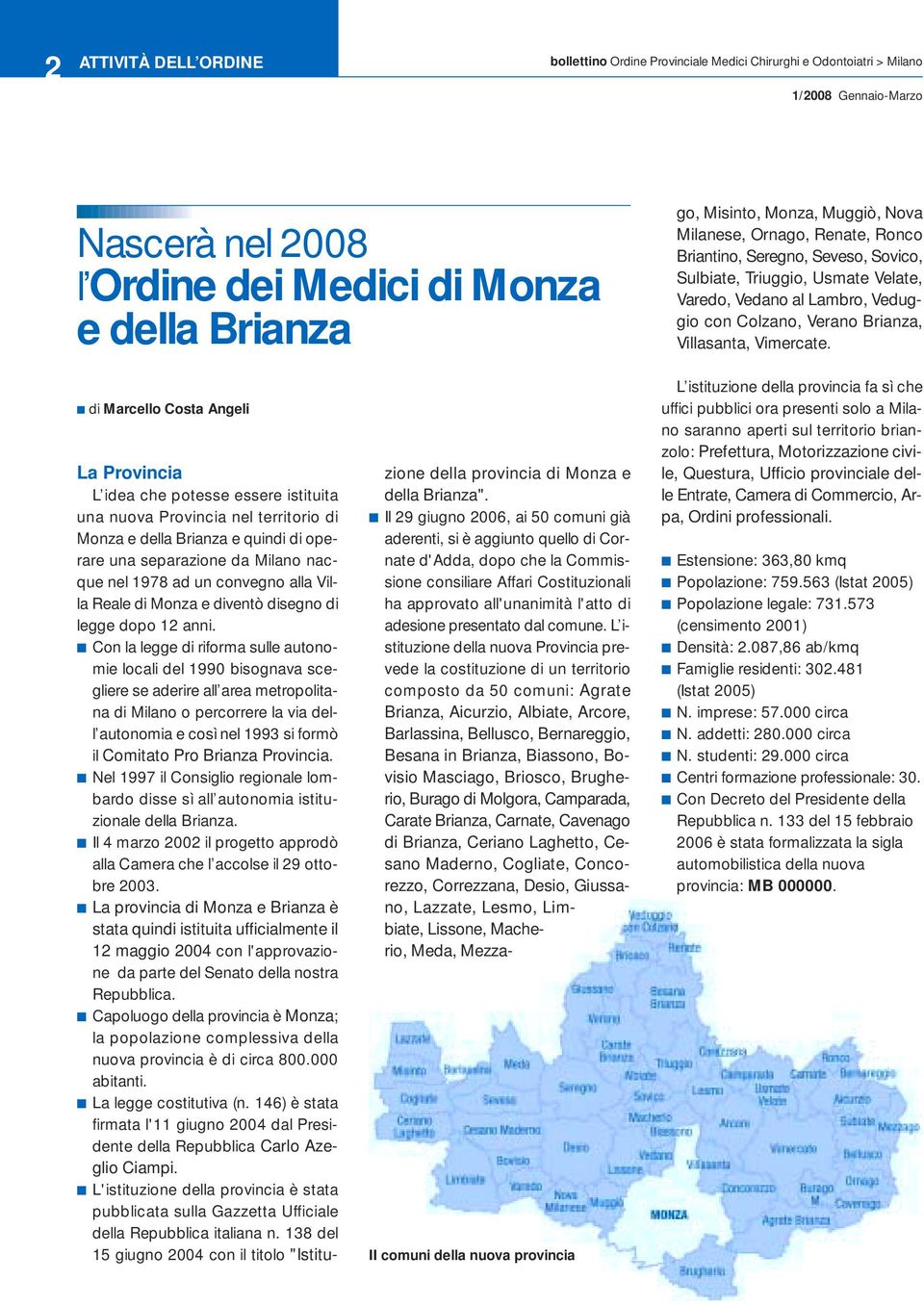 Il 29 giugno 2006, ai 50 comuni già aderenti, si è aggiunto quello di Cornate d'adda, dopo che la Commissione consiliare Affari Costituzionali ha approvato all'unanimità l'atto di adesione presentato