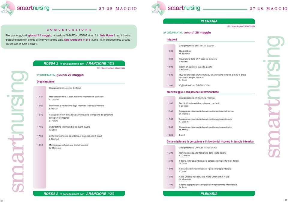 smartnursing Organizzazione C O M U N I C A Z I O N E ROSSA 2 in collegamento con ARANCIONE 1/2/3 1ª GIORNATA, giovedì 27 maggio Chairpersons: M. MANICI, C. RIBOLDI 15.