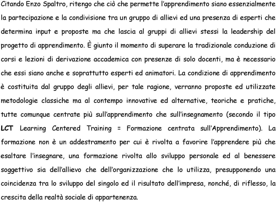 È giunto il momento di superare la tradizionale conduzione di corsi e lezioni di derivazione accademica con presenze di solo docenti, ma è necessario che essi siano anche e soprattutto esperti ed