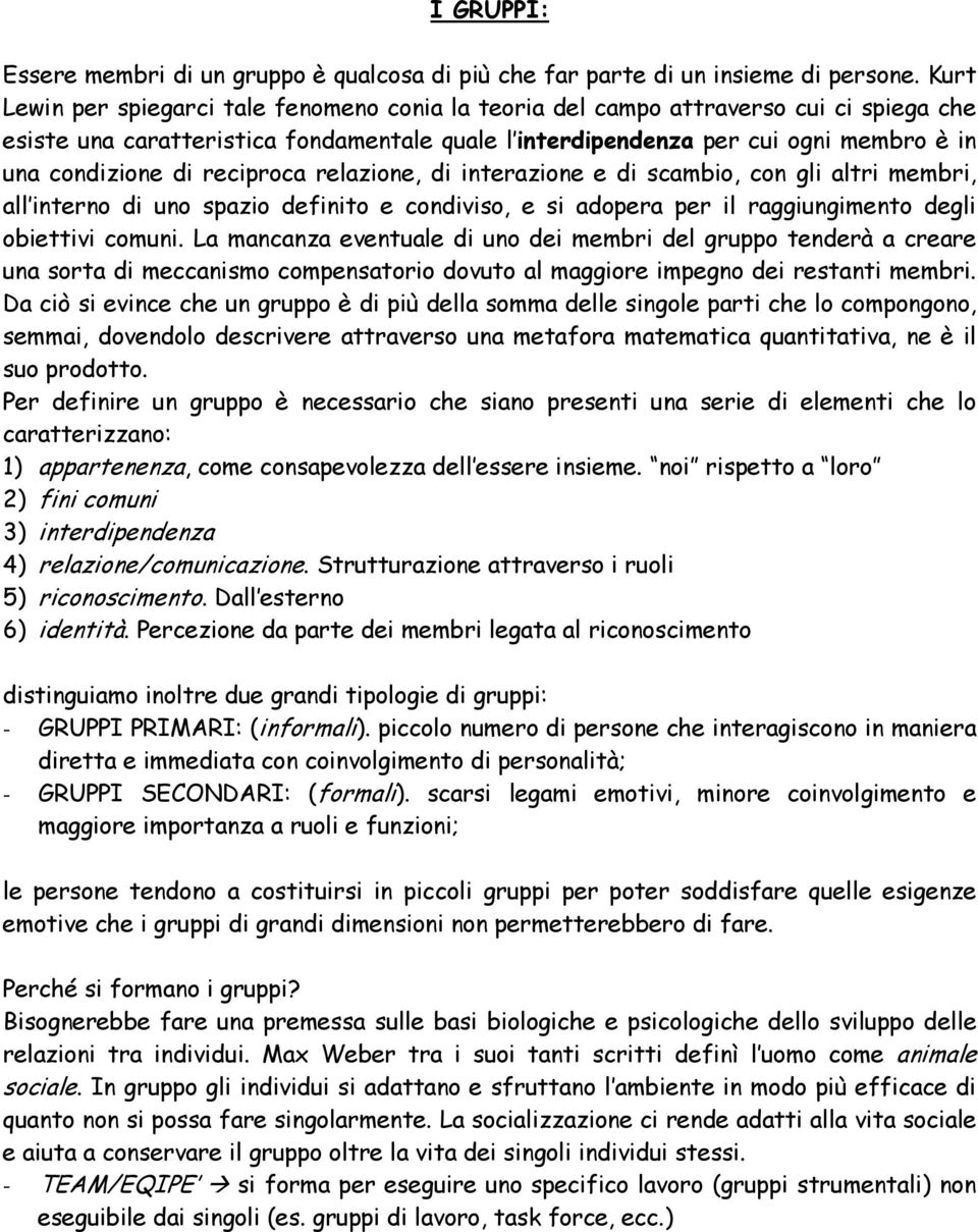 reciproca relazione, di interazione e di scambio, con gli altri membri, all interno di uno spazio definito e condiviso, e si adopera per il raggiungimento degli obiettivi comuni.