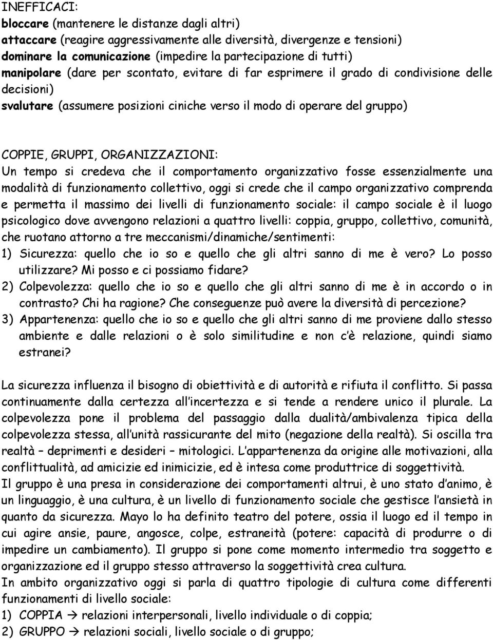 ORGANIZZAZIONI: Un tempo si credeva che il comportamento organizzativo fosse essenzialmente una modalità di funzionamento collettivo, oggi si crede che il campo organizzativo comprenda e permetta il