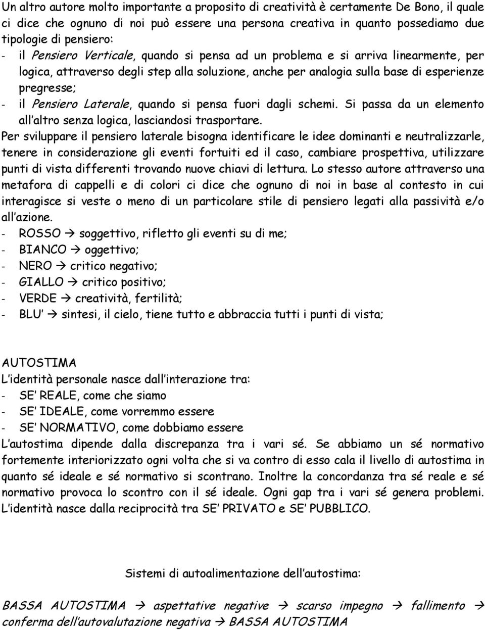 Laterale, quando si pensa fuori dagli schemi. Si passa da un elemento all altro senza logica, lasciandosi trasportare.