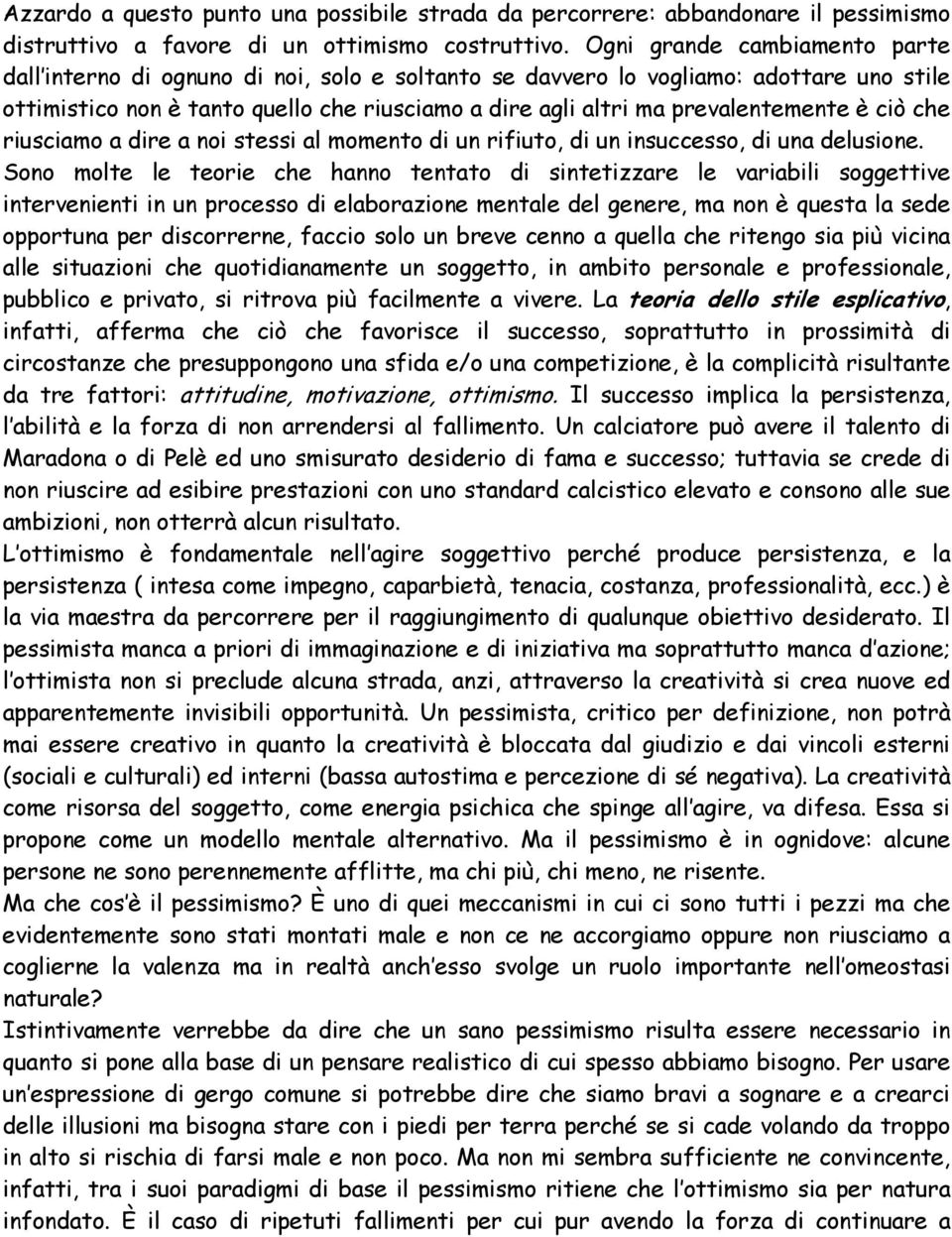 prevalentemente è ciò che riusciamo a dire a noi stessi al momento di un rifiuto, di un insuccesso, di una delusione.