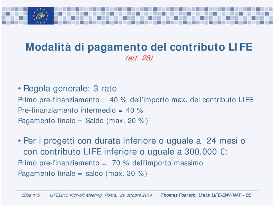 20 %) Per i progetti con durata inferiore o uguale a 24 mesi o con contributo LIFE inferiore o uguale a 300.