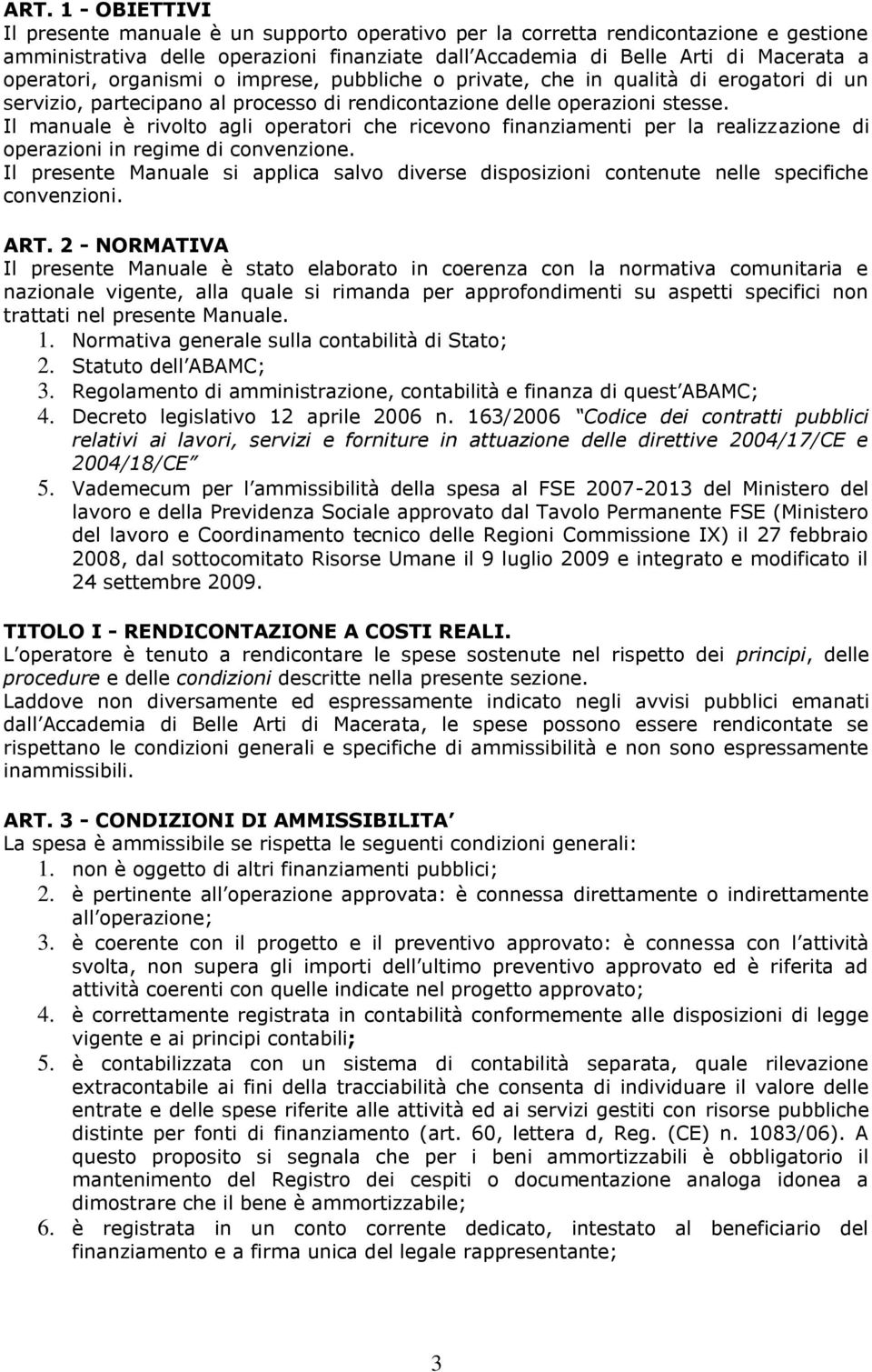 Il manuale è rivolto agli operatori che ricevono finanziamenti per la realizzazione di operazioni in regime di convenzione.