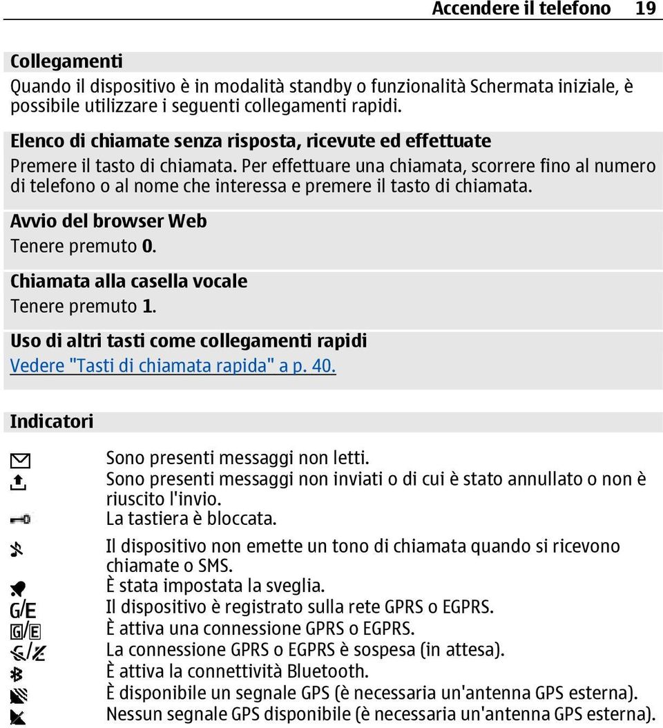 Per effettuare una chiamata, scorrere fino al numero di telefono o al nome che interessa e premere il tasto di chiamata. Avvio del browser Web Tenere premuto 0.