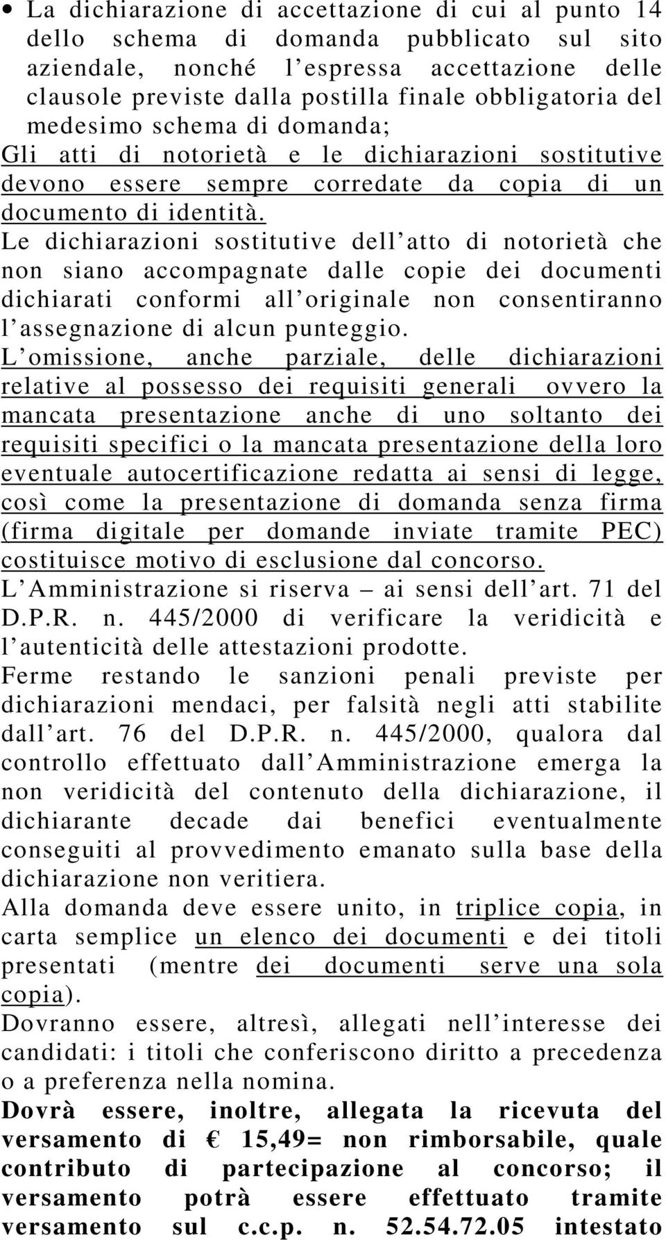 Le dichiarazioni sostitutive dell atto di notorietà che non siano accompagnate dalle copie dei documenti dichiarati conformi all originale non consentiranno l assegnazione di alcun punteggio.