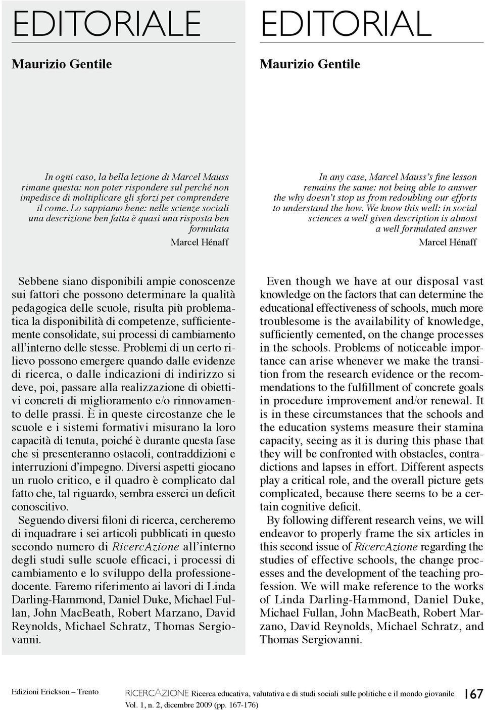 Lo sappiamo bene: nelle scienze sociali una descrizione ben fatta è quasi una risposta ben formulata Marcel Hénaff In any case, Marcel Mauss s fine lesson remains the same: not being able to answer