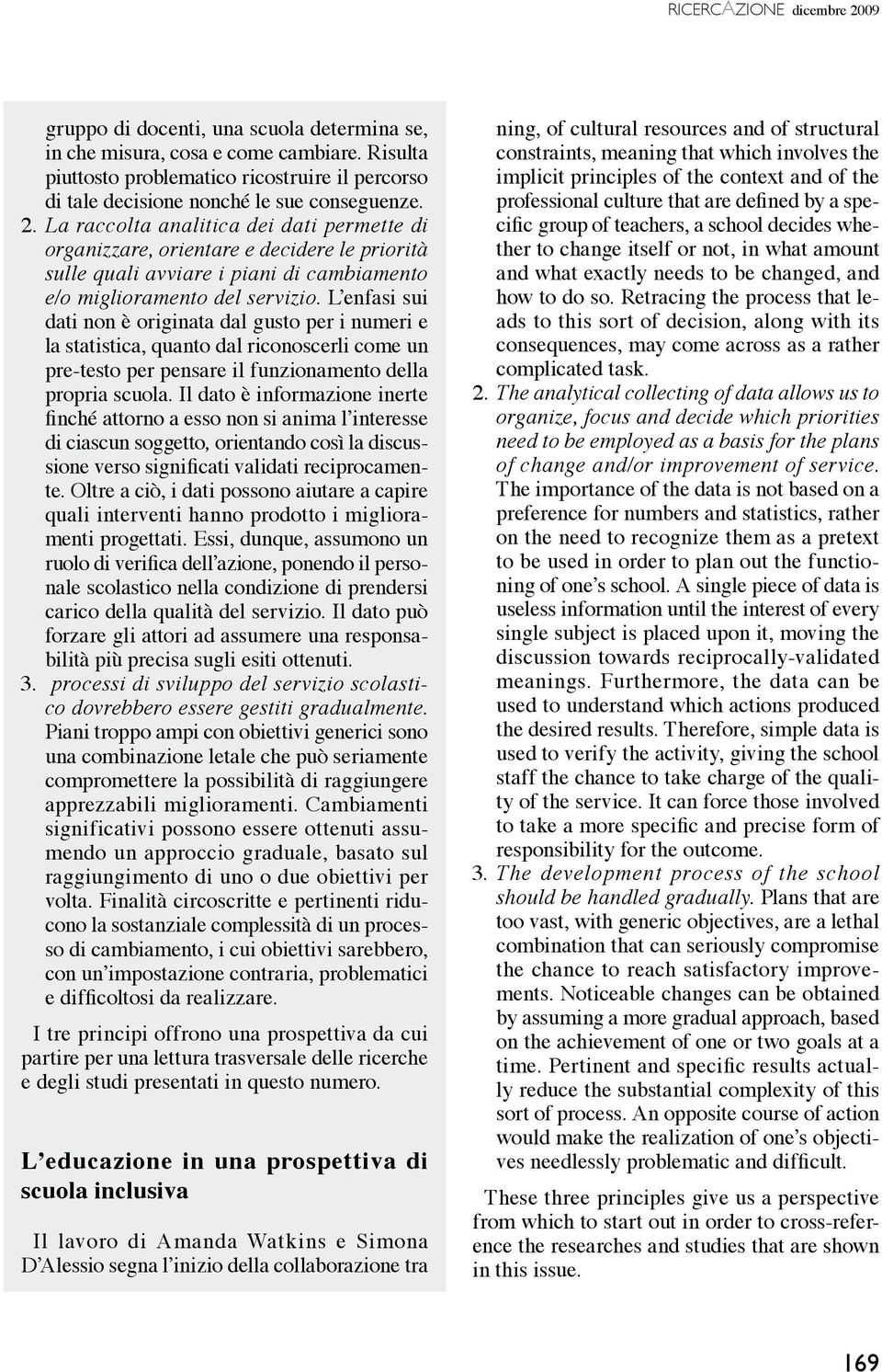 L enfasi sui dati non è originata dal gusto per i numeri e la statistica, quanto dal riconoscerli come un pre-testo per pensare il funzionamento della propria scuola.