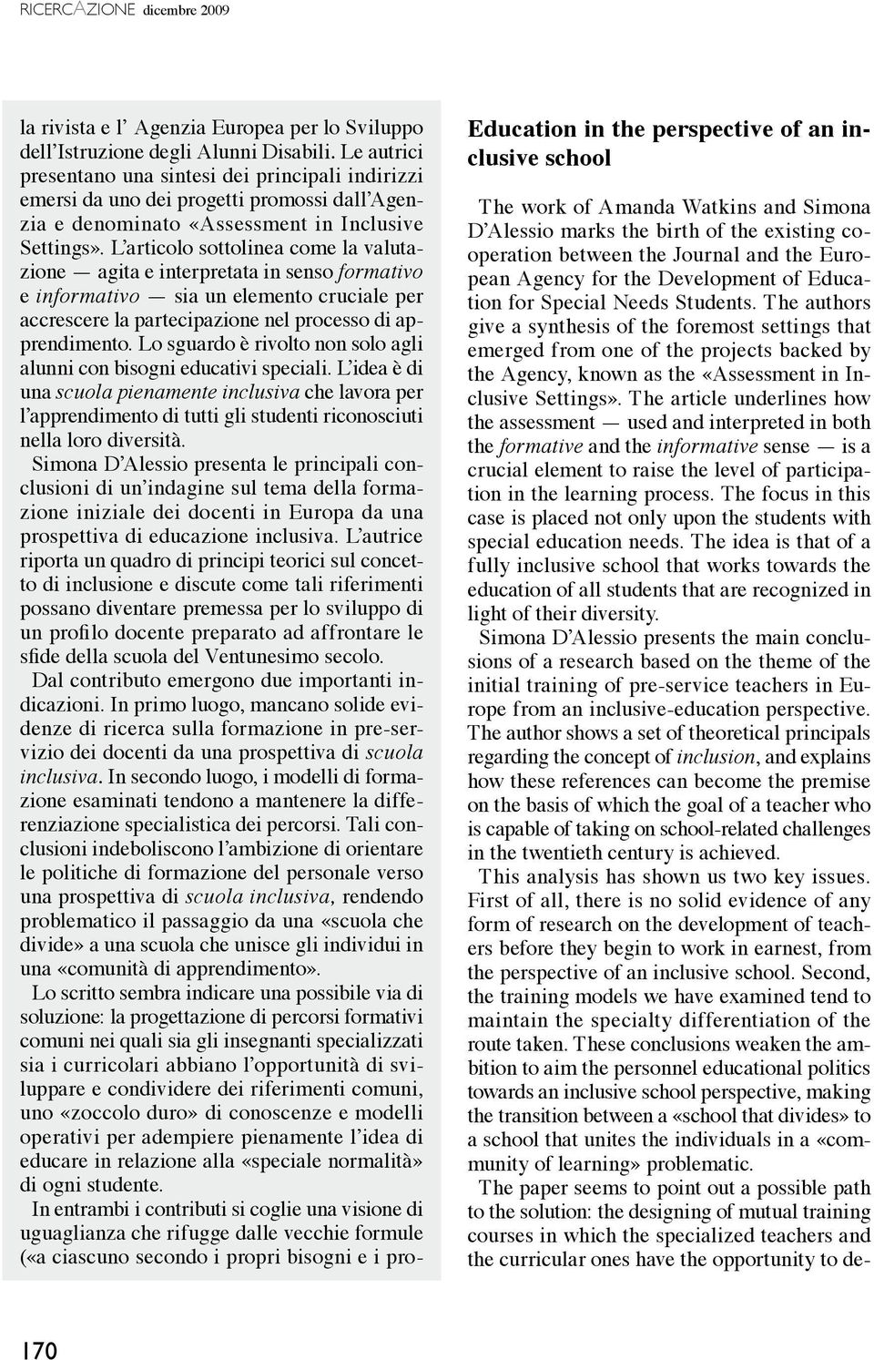 L articolo sottolinea come la valutazione agita e interpretata in senso formativo e informativo sia un elemento cruciale per accrescere la partecipazione nel processo di apprendimento.