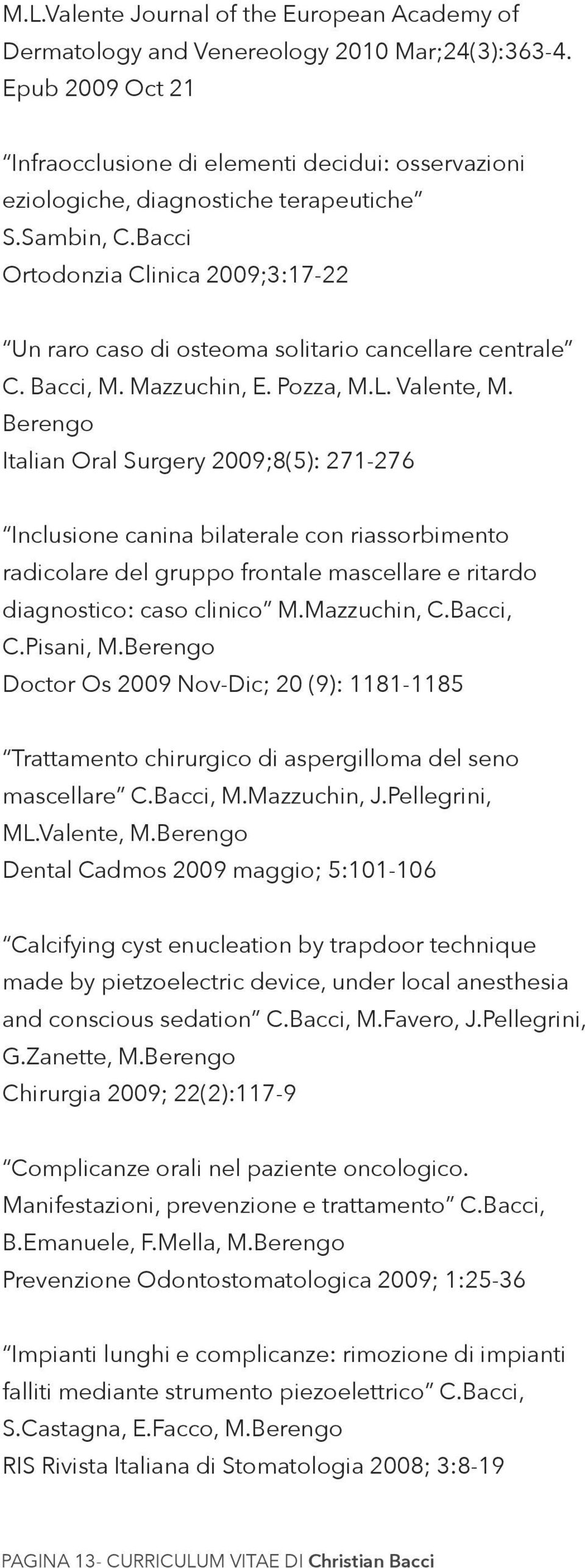 Bacci Ortodonzia Clinica 2009;3:17-22 Un raro caso di osteoma solitario cancellare centrale C. Bacci, M. Mazzuchin, E. Pozza, M.L. Valente, M.