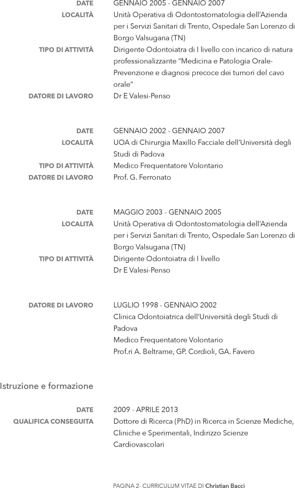 2007 UOA di Chirurgia Maxillo Facciale dell Università degli Studi di Padova Medico Frequentatore Volontario Prof. G.