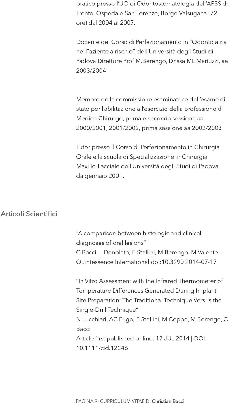 ssa ML Mariuzzi, aa 2003/2004 Membro della commissione esaminatrice dell esame di stato per l abilitazione all esercizio della professione di Medico Chirurgo, prima e seconda sessione aa 2000/2001,