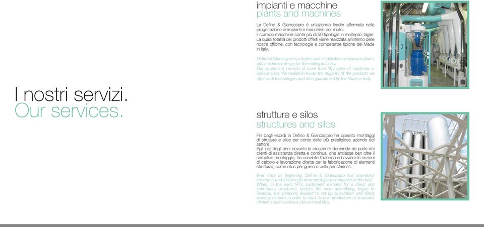 La quasi totalità dei prodotti offerti viene realizzata all interno delle nostre officine, con tecnologie e competenze tipiche del Made in Italy.