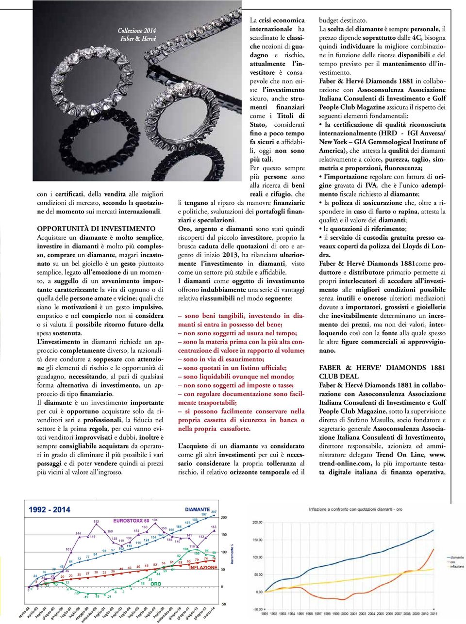 semplice, legato all emozione di un momento, a suggello di un avvenimento importante caratterizzante la vita di ognuno o di quella delle persone amate e vicine; quali che siano le motivazioni è un