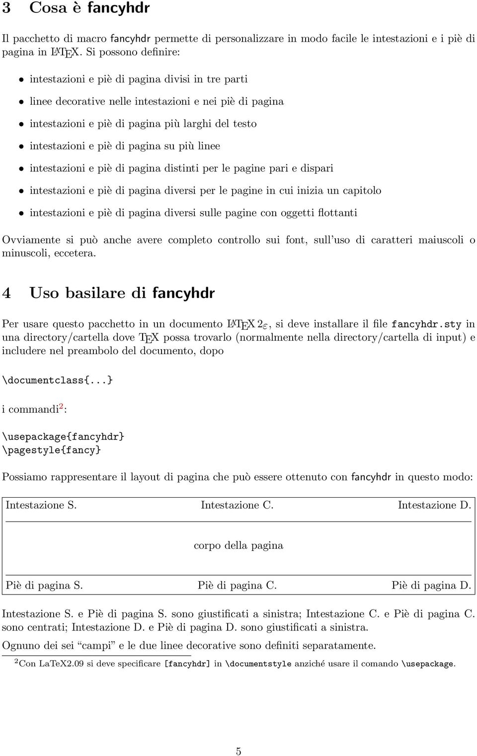 pagina su più linee intestazioni e piè di pagina distinti per le pagine pari e dispari intestazioni e piè di pagina diversi per le pagine in cui inizia un capitolo intestazioni e piè di pagina