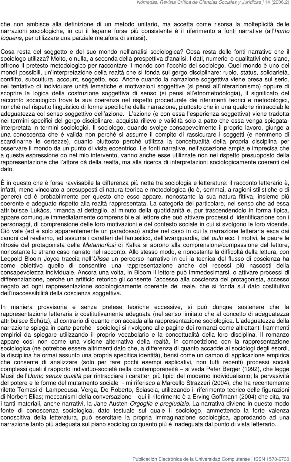 Cosa resta delle fonti narrative che il sociologo utilizza? Molto, o nulla, a seconda della prospettiva d analisi.