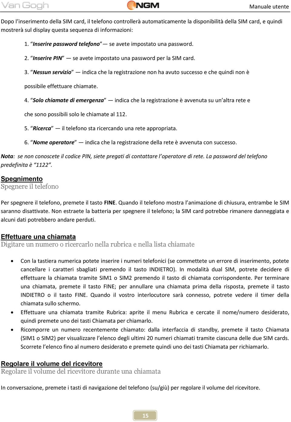 Nessun servizio indica che la registrazione non ha avuto successo e che quindi non è possibile effettuare chiamate. 4.