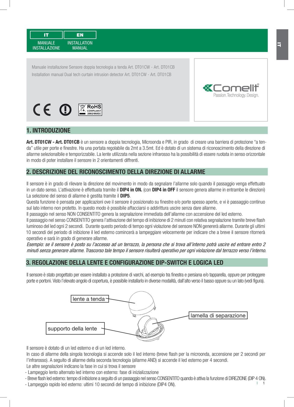 Ha una portata regolabile da 2mt a 3.5mt. Ed è dotato di un sistema di riconoscimento della direzione di allarme selezionalbile e temporizzabile.