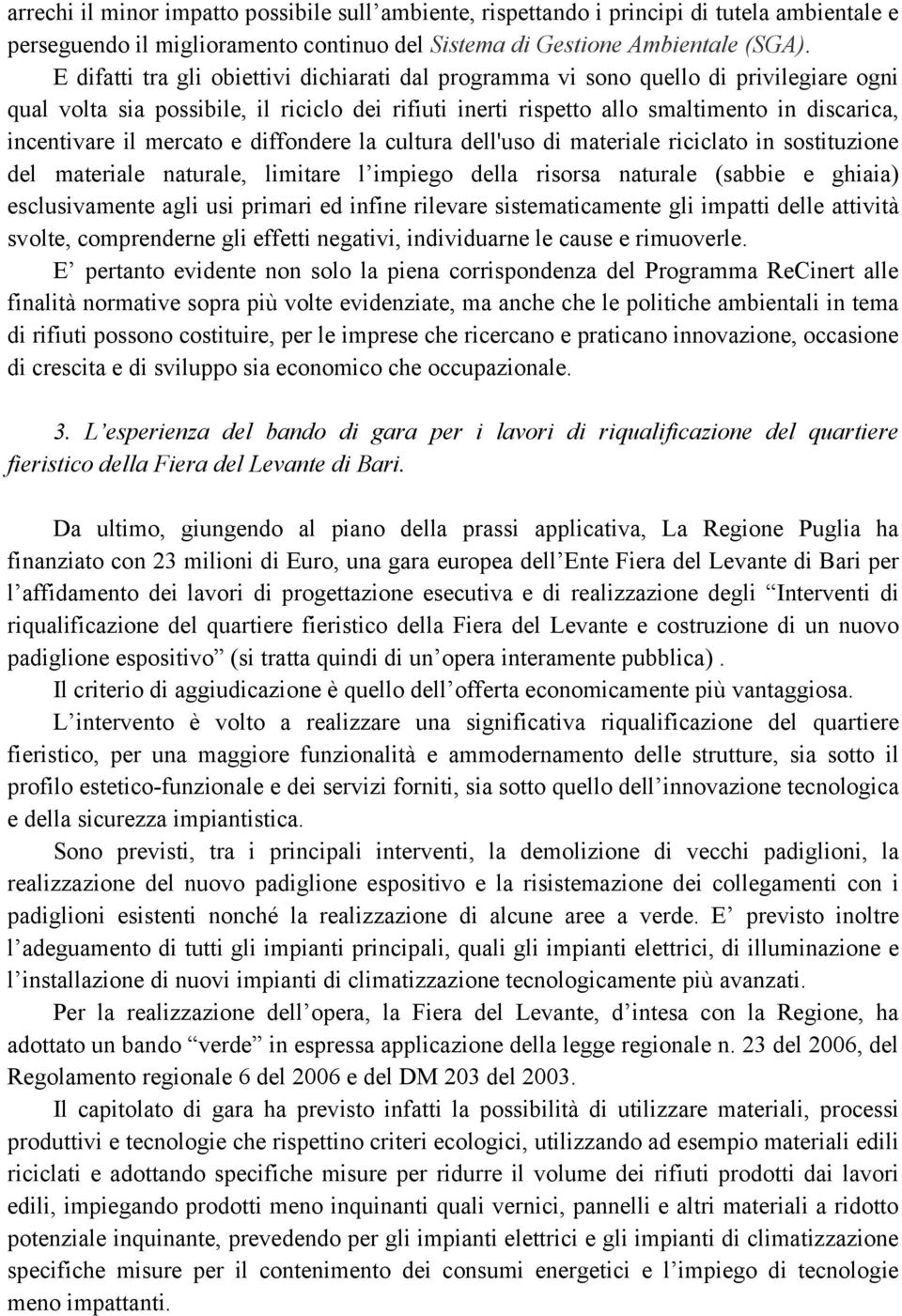 mercato e diffondere la cultura dell'uso di materiale riciclato in sostituzione del materiale naturale, limitare l impiego della risorsa naturale (sabbie e ghiaia) esclusivamente agli usi primari ed