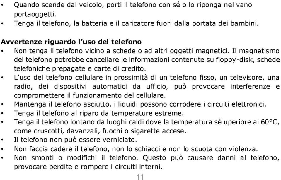 Il magnetismo del telefono potrebbe cancellare le informazioni contenute su floppy-disk, schede telefoniche prepagate e carte di credito.