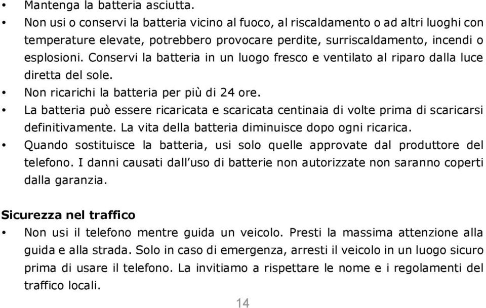 Conservi la batteria in un luogo fresco e ventilato al riparo dalla luce diretta del sole. Non ricarichi la batteria per più di 24 ore.