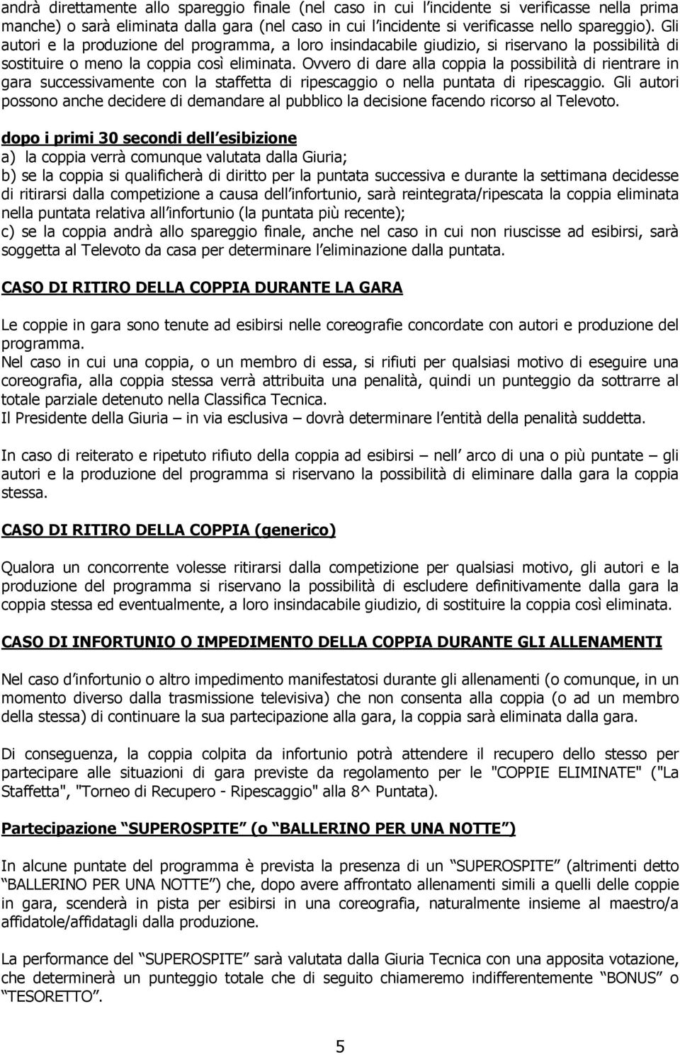 Ovvero di dare alla coppia la possibilità di rientrare in gara successivamente con la staffetta di ripescaggio o nella puntata di ripescaggio.