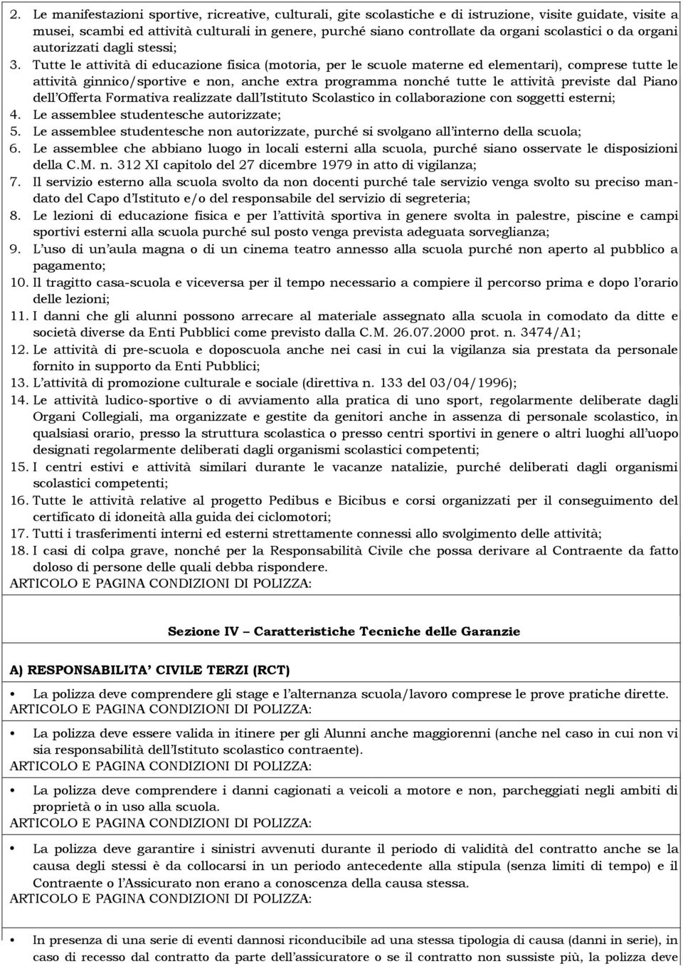 Tutte le attività di educazione fisica (motoria, per le scuole materne ed elementari), comprese tutte le attività ginnico/sportive e non, anche extra programma nonché tutte le attività previste dal