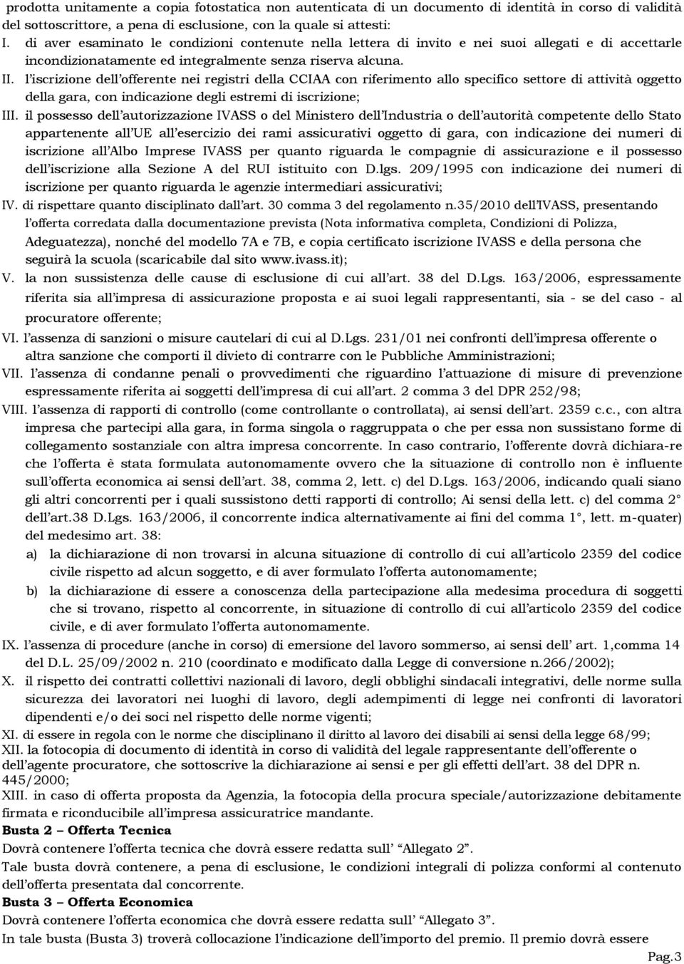 l iscrizione dell offerente nei registri della CCIAA con riferimento allo specifico settore di attività oggetto della gara, con indicazione degli estremi di iscrizione; III.