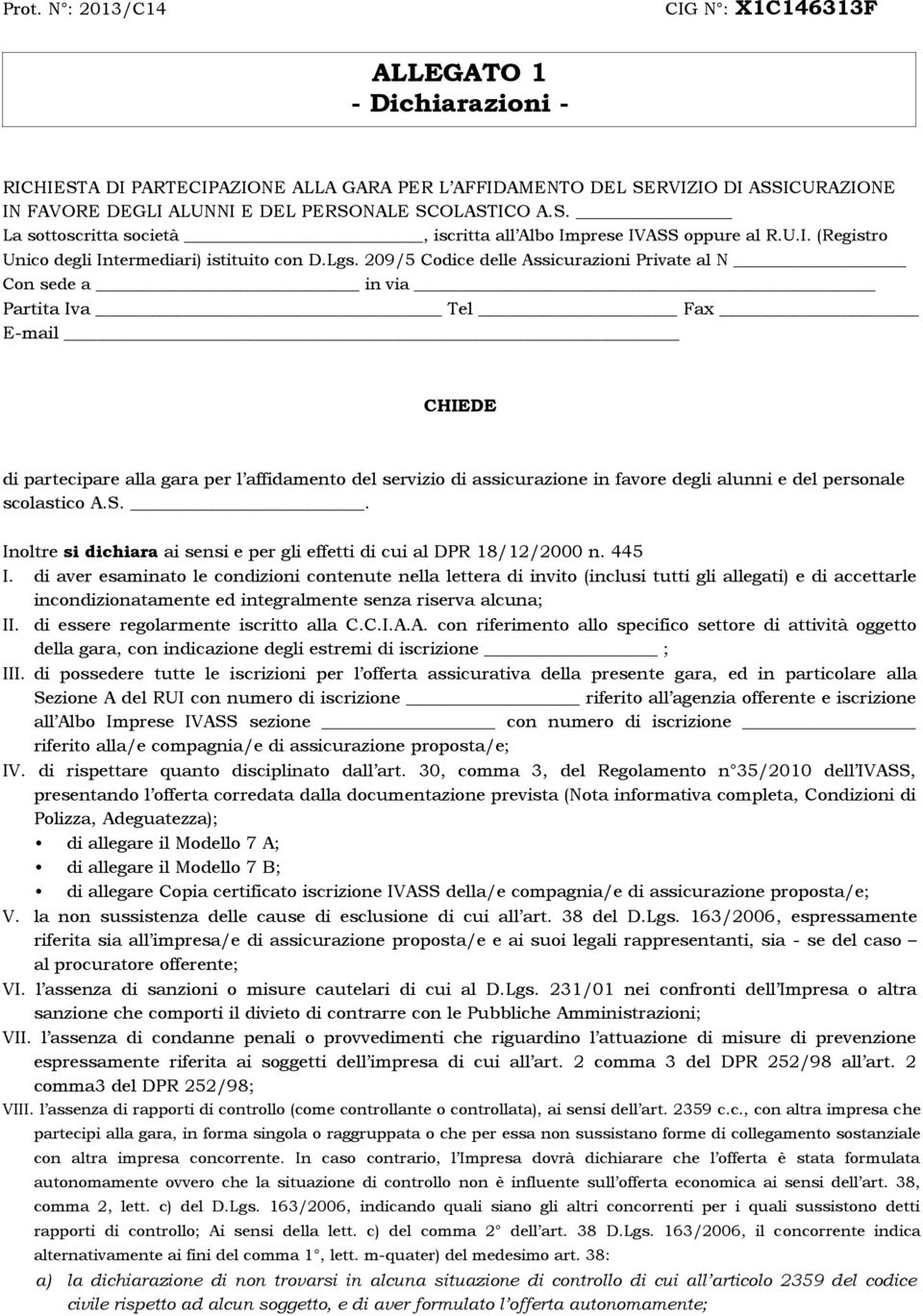 209/5 Codice delle Assicurazioni Private al N Con sede a in via Partita Iva Tel Fax E-mail CHIEDE di partecipare alla gara per l affidamento del servizio di assicurazione in favore degli alunni e del