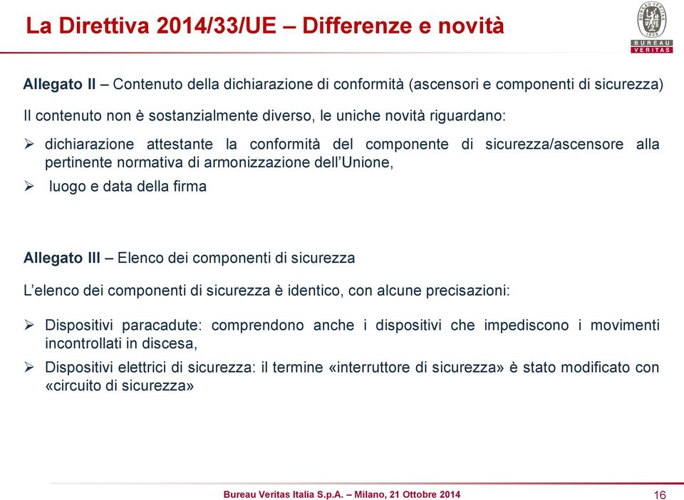 III Elenco dei componenti di sicurezza L elenco dei componenti di sicurezza è identico, con alcune precisazioni: Dispositivi paracadute: comprendono anche i dispositivi