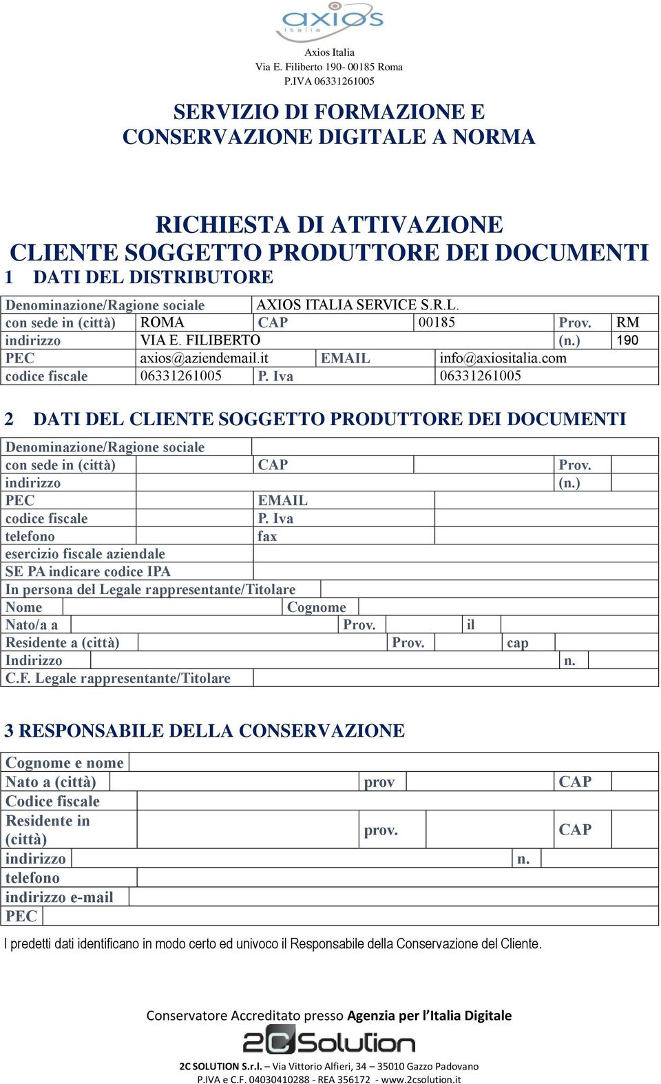 Iva 06331261005 2 DATI DEL CLIENTE SOGGETTO PRODUTTORE DEI DOCUMENTI Denominazione/Ragione sociale con sede in (città) CAP Prov. indirizzo (n.) PEC EMAIL codice fiscale P.