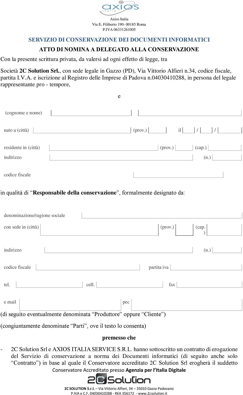 04030410288, in persona del legale rappresentante pro - tempore, e (cognome e nome) nato a (città) (prov.) il / / residente in (città) (prov.) (cap.) indirizzo (n.