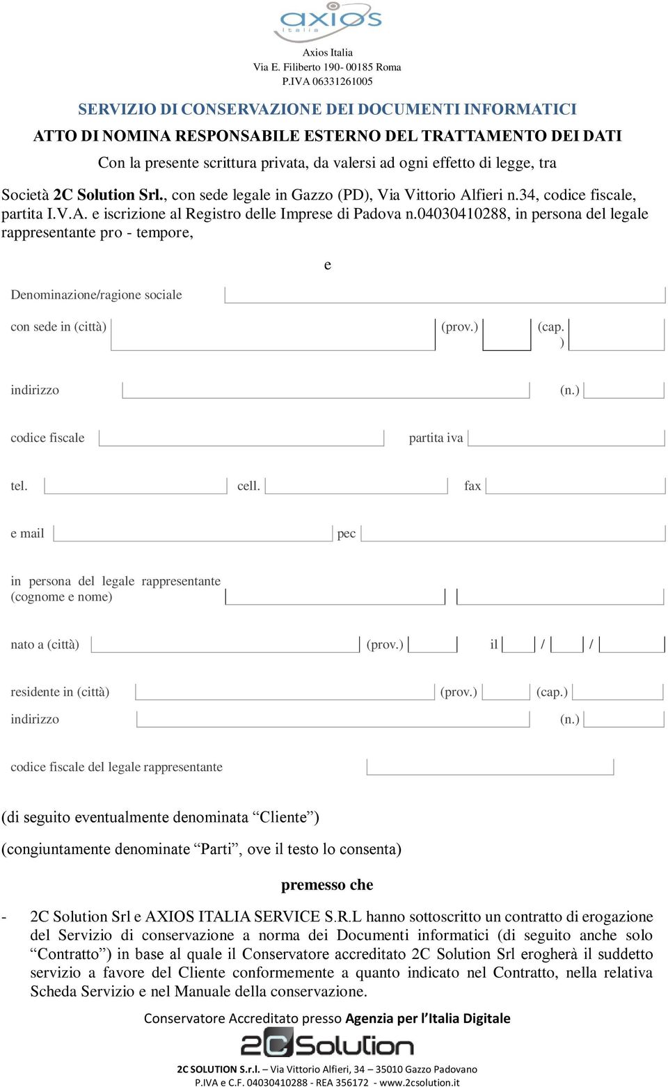 04030410288, in persona del legale rappresentante pro - tempore, Denominazione/ragione sociale con sede in (città) (prov.) (cap. ) e indirizzo (n.) codice fiscale partita iva tel. cell.