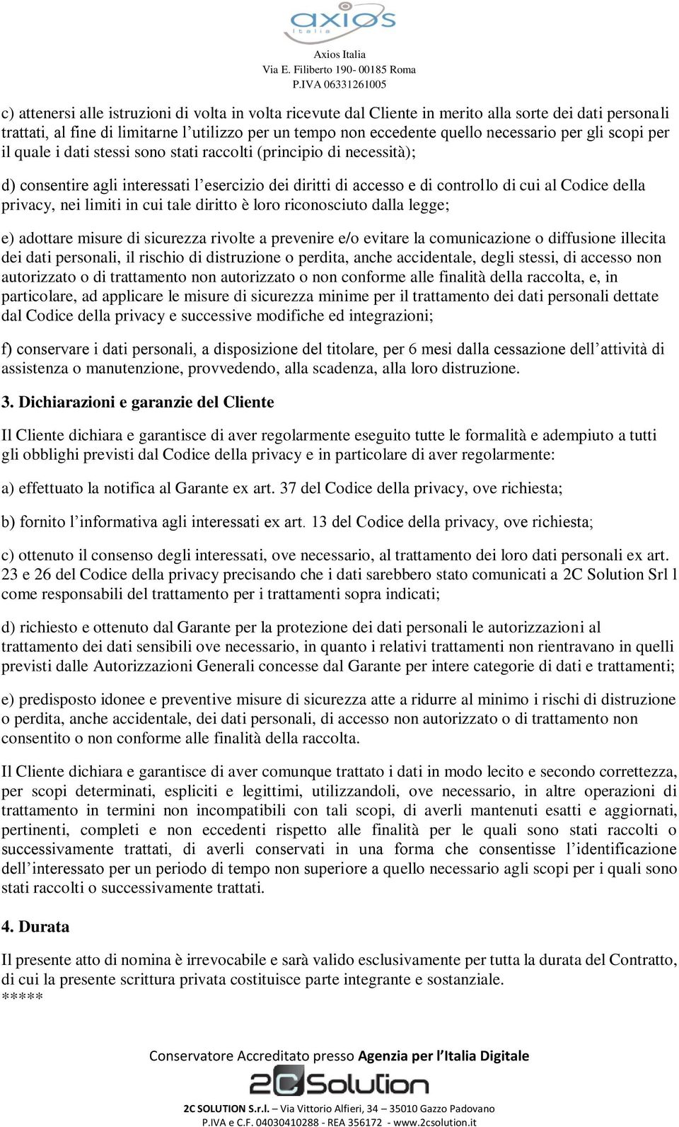 limiti in cui tale diritto è loro riconosciuto dalla legge; e) adottare misure di sicurezza rivolte a prevenire e/o evitare la comunicazione o diffusione illecita dei dati personali, il rischio di