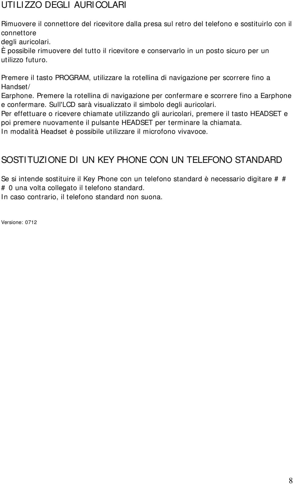 Premere il tasto PROGRAM, utilizzare la rotellina di navigazione per scorrere fino a Handset/ Earphone. Premere la rotellina di navigazione per confermare e scorrere fino a Earphone e confermare.