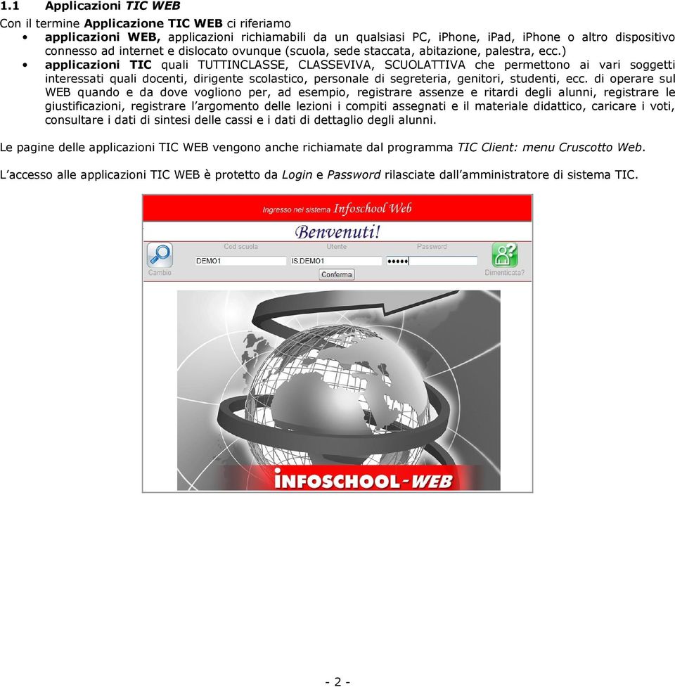 ) applicazioni TIC quali TUTTINCLASSE, CLASSEVIVA, SCUOLATTIVA che permettono ai vari soggetti interessati quali docenti, dirigente scolastico, personale di segreteria, genitori, studenti, ecc.