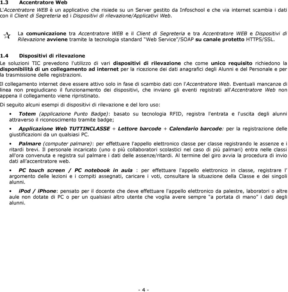 4 La comunicazione tra Accentratore WEB e il Client di Segreteria e tra Accentratore WEB e Dispositivi di Rilevazione avviene tramite la tecnologia standard Web Service /SOAP su canale protetto