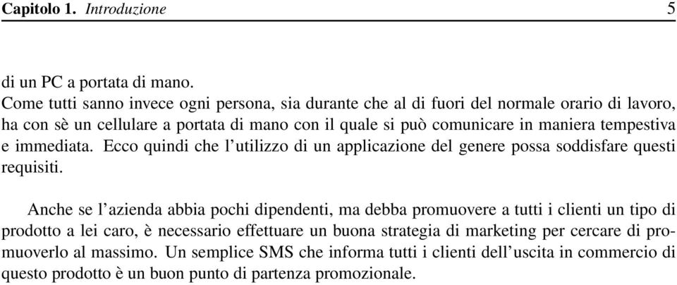 maniera tempestiva e immediata. Ecco quindi che l utilizzo di un applicazione del genere possa soddisfare questi requisiti.