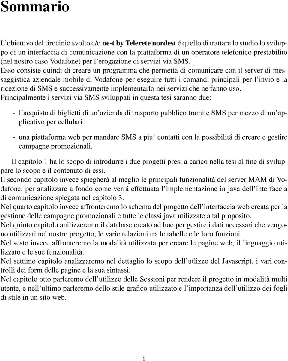 Esso consiste quindi di creare un programma che permetta di comunicare con il server di messaggistica aziendale mobile di Vodafone per eseguire tutti i comandi principali per l invio e la ricezione