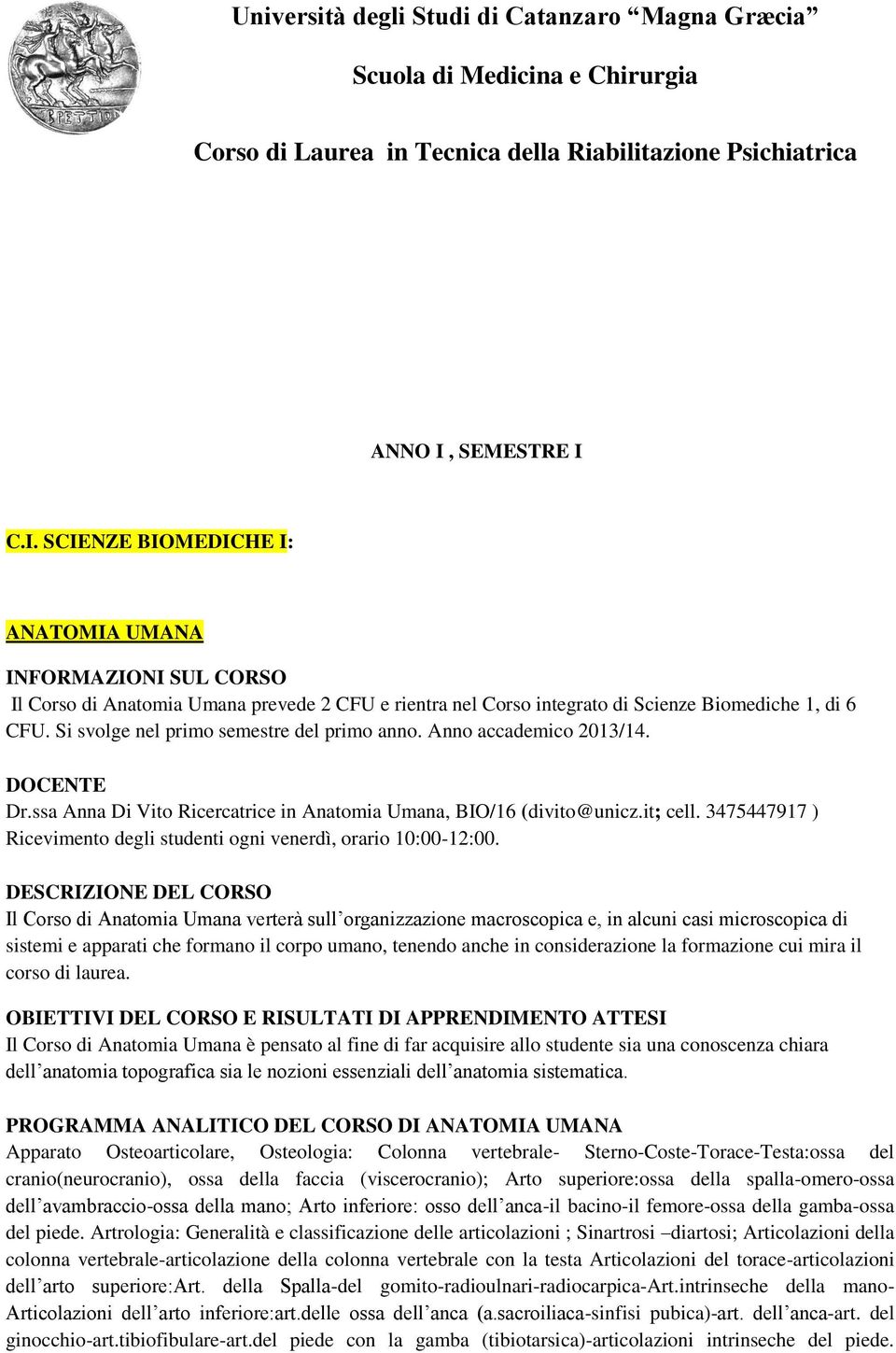 Si svolge nel primo semestre del primo anno. Anno accademico 2013/14. DOCENTE Dr.ssa Anna Di Vito Ricercatrice in Anatomia Umana, BIO/16 (divito@unicz.it; cell.